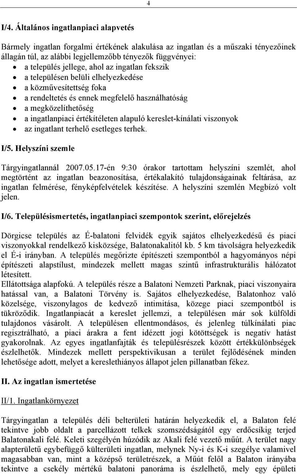 ahol az ingatlan fekszik a településen belüli elhelyezkedése a közművesítettség foka a rendeltetés és ennek megfelelő használhatóság a megközelíthetőség a ingatlanpiaci értékítéleten alapuló