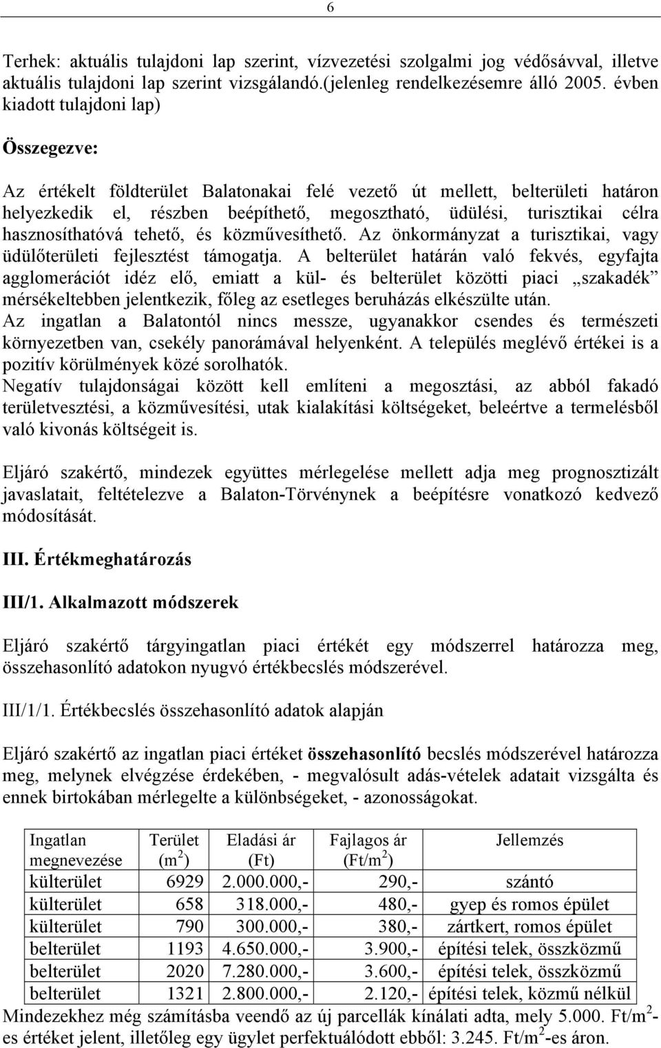 hasznosíthatóvá tehető, és közművesíthető. Az önkormányzat a turisztikai, vagy üdülőterületi fejlesztést támogatja.