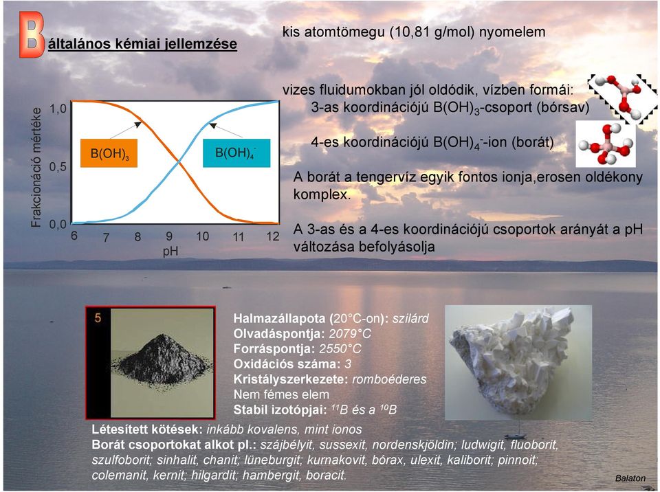 A 3-as és a 4-es koordinációjú csoportok arányát a ph változása befolyásolja Halmazállapota (20 C-on): szilárd Olvadáspontja: 2079 C Forráspontja: 2550 C Oxidációs száma: 3 Kristályszerkezete: