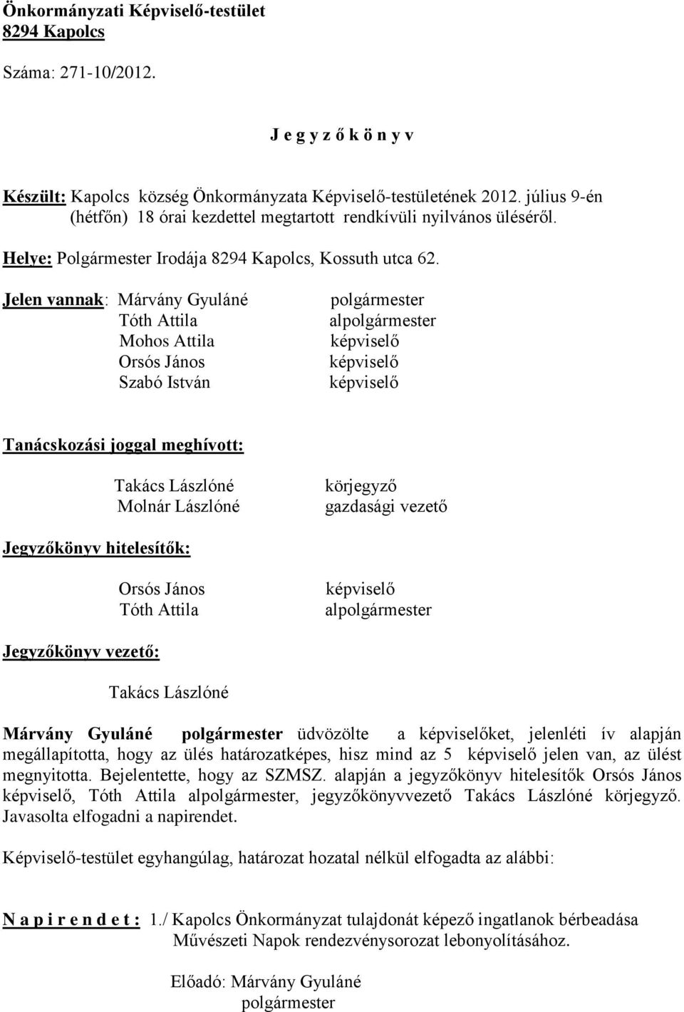 Jelen vannak: Márvány Gyuláné Tóth Attila Mohos Attila Orsós János Szabó István al Tanácskozási joggal meghívott: Takács Lászlóné Molnár Lászlóné körjegyző gazdasági vezető Jegyzőkönyv hitelesítők: