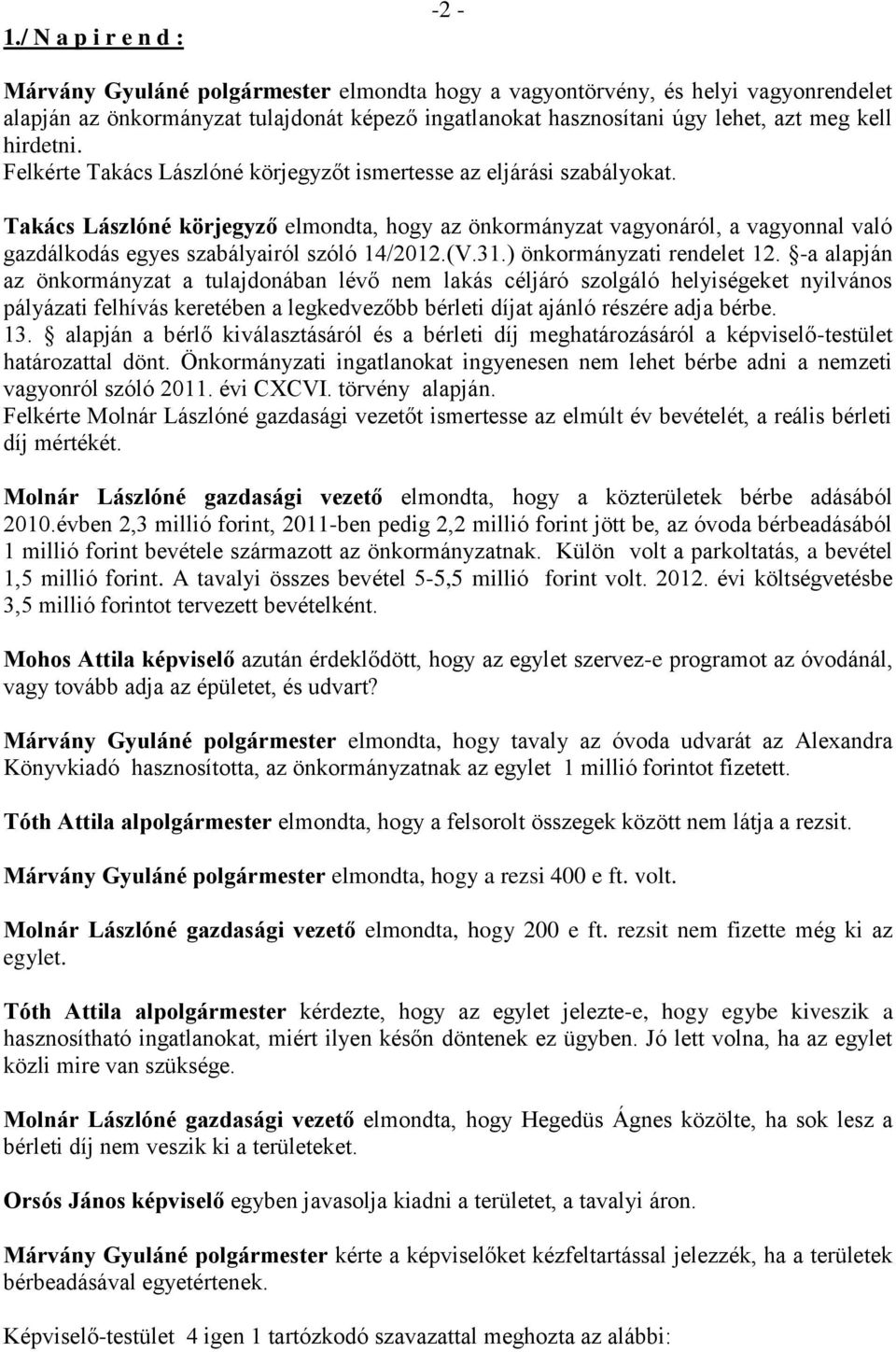 Takács Lászlóné körjegyző elmondta, hogy az önkormányzat vagyonáról, a vagyonnal való gazdálkodás egyes szabályairól szóló 14/2012.(V.31.) önkormányzati rendelet 12.