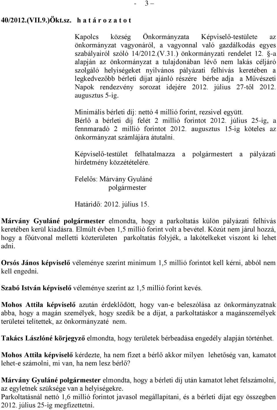 -a alapján az önkormányzat a tulajdonában lévő nem lakás céljáró szolgáló helyiségeket nyilvános pályázati felhívás keretében a legkedvezőbb bérleti díjat ajánló részére bérbe adja a Művészeti Napok