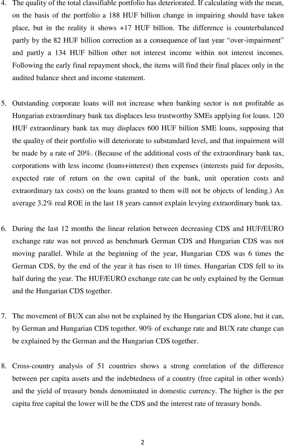 The difference is counterbalanced partly by the 82 HUF billion correction as a consequence of last year over-impairment and partly a 134 HUF billion other not interest income within not interest