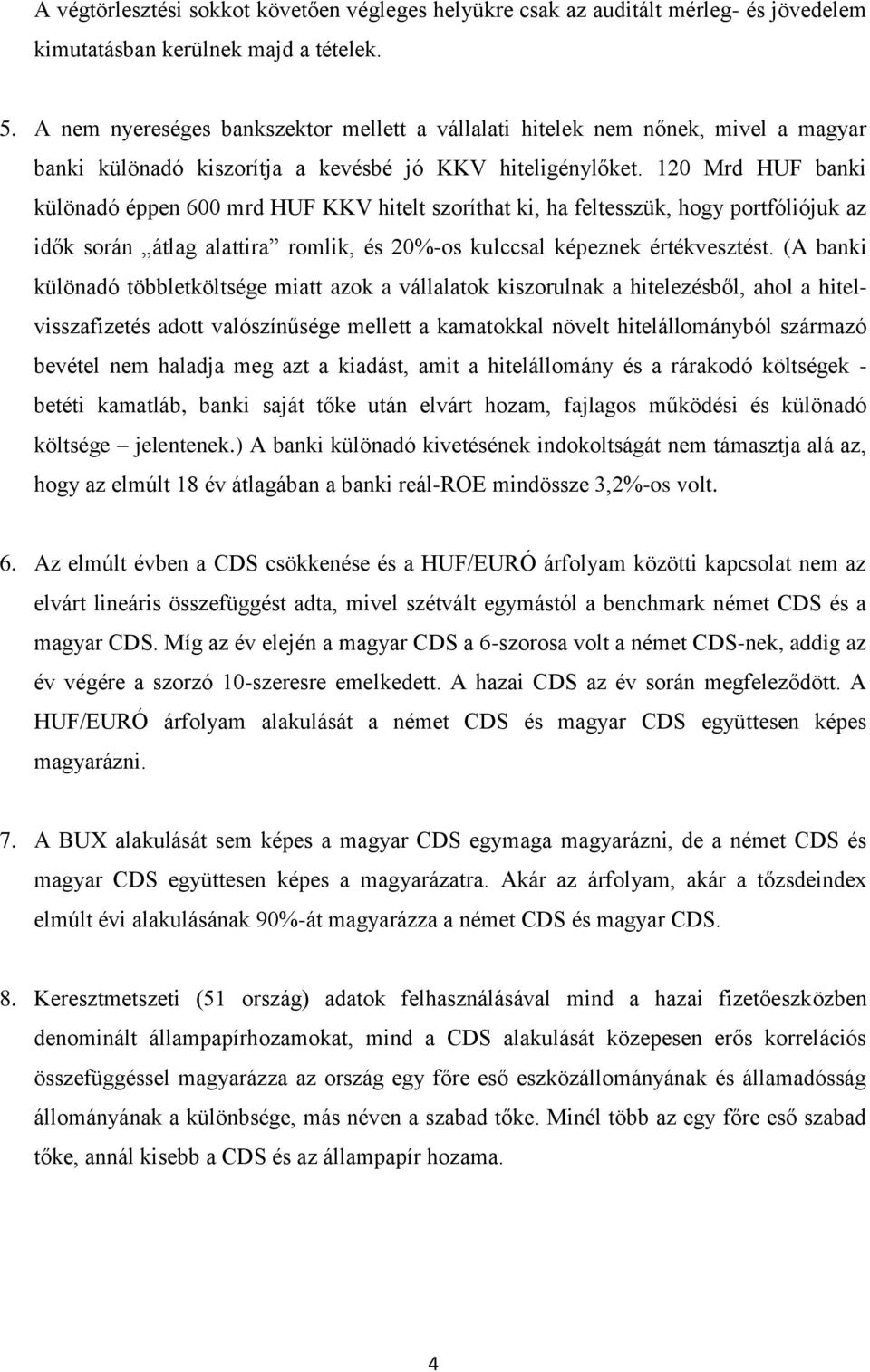 120 Mrd HUF banki különadó éppen 600 mrd HUF KKV hitelt szoríthat ki, ha feltesszük, hogy portfóliójuk az idők során átlag alattira romlik, és 20%-os kulccsal képeznek értékvesztést.