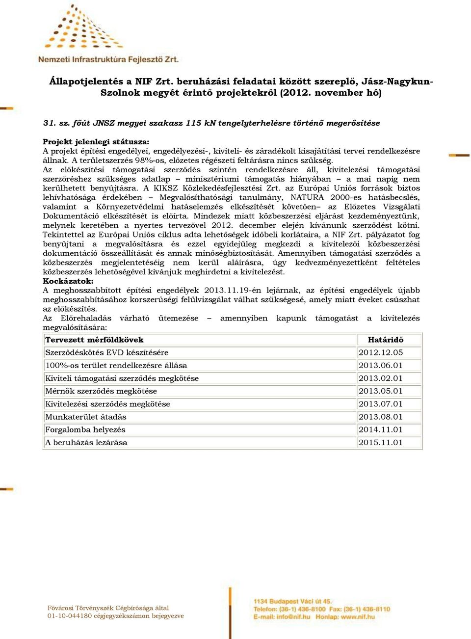 főút JNSZ megyei szakasz 115 kn tengelyterhelésre történő megerősítése Projekt jelenlegi státusza: A projekt építési engedélyei, engedélyezési-, kiviteli- és záradékolt kisajátítási tervei