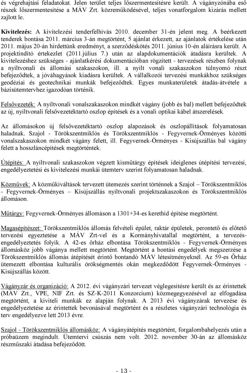 május 20-án hirdettünk eredményt, a szerződéskötés 2011. június 10-én aláírásra került. A projektindító értekezlet (2011.július 7.) után az alapdokumentációk átadásra kerültek.