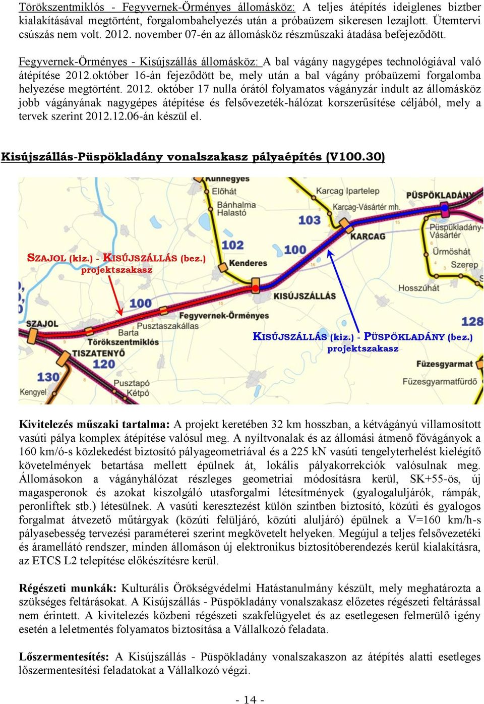 október 16-án fejeződött be, mely után a bal vágány próbaüzemi forgalomba helyezése megtörtént. 2012.