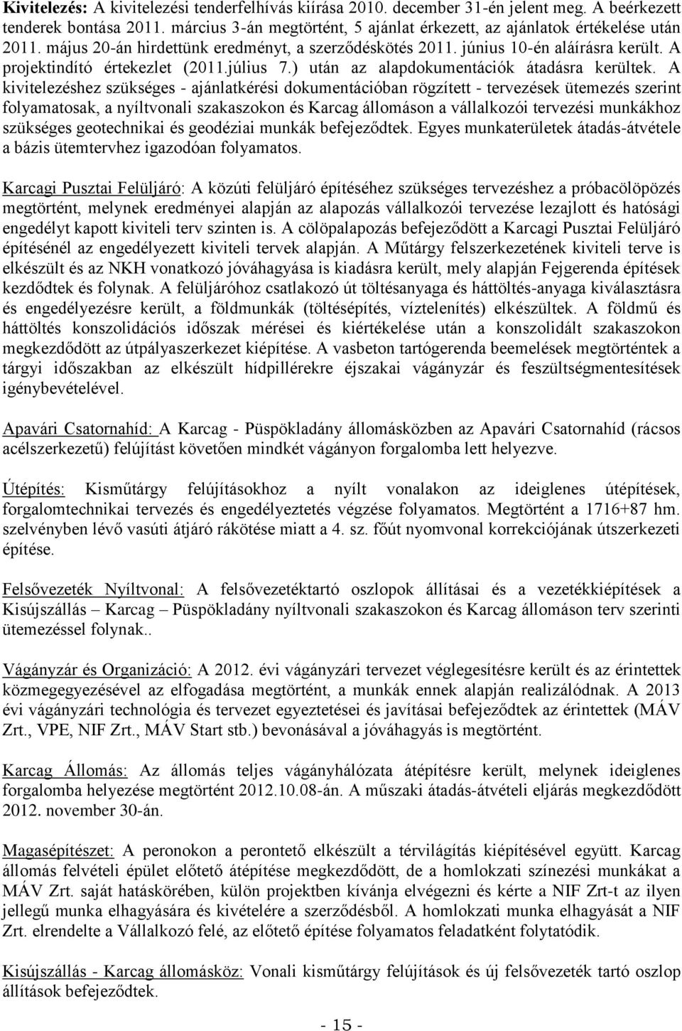 A kivitelezéshez szükséges - ajánlatkérési dokumentációban rögzített - tervezések ütemezés szerint folyamatosak, a nyíltvonali szakaszokon és Karcag állomáson a vállalkozói tervezési munkákhoz