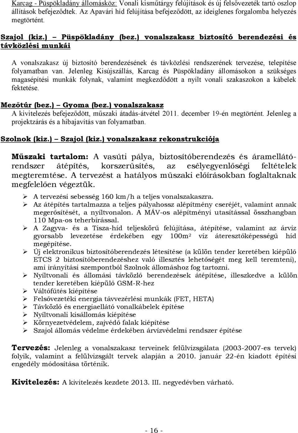 ) vonalszakasz biztosító berendezési és távközlési munkái A vonalszakasz új biztosító berendezésének és távközlési rendszerének tervezése, telepítése folyamatban van.