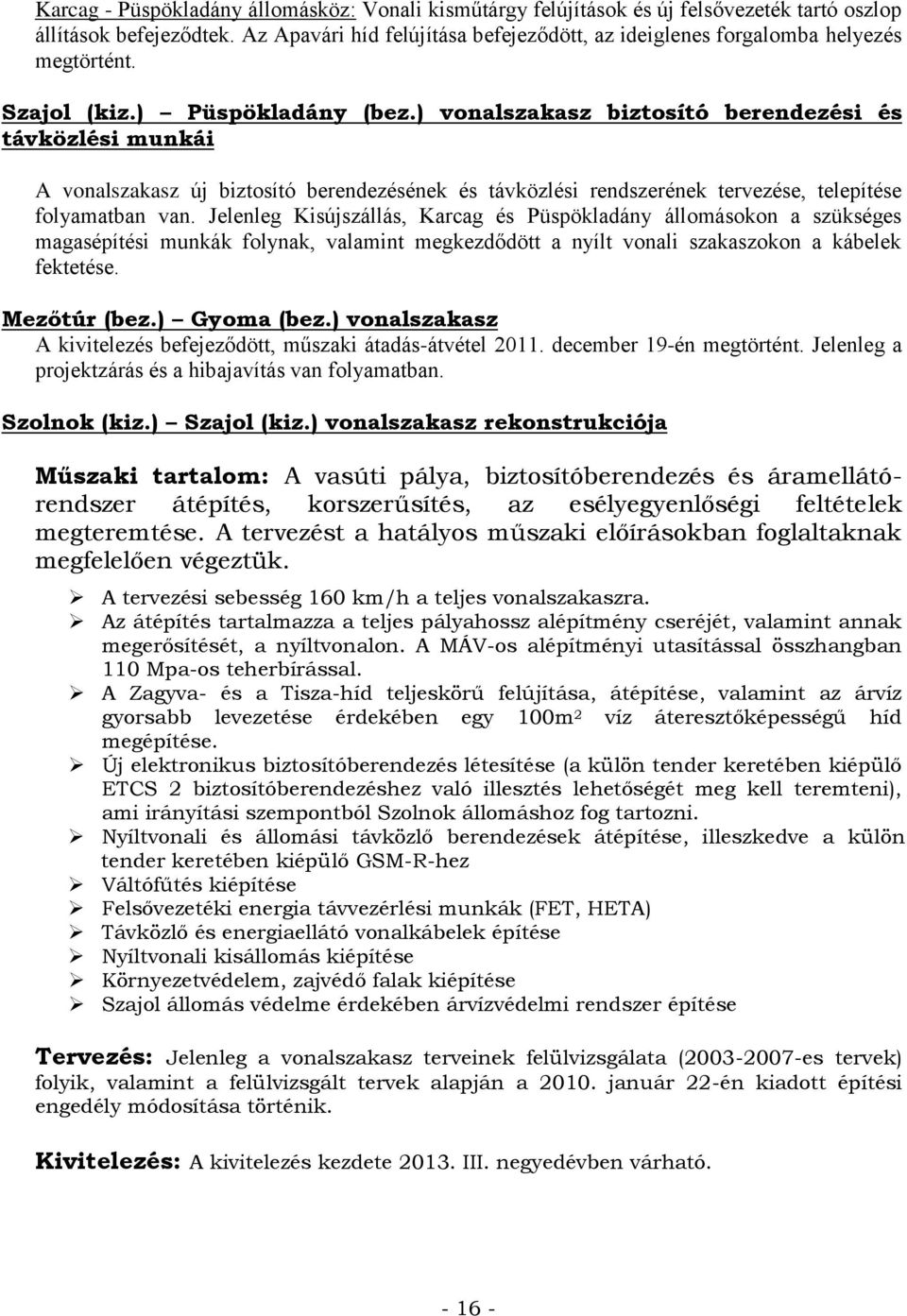 ) vonalszakasz biztosító berendezési és távközlési munkái A vonalszakasz új biztosító berendezésének és távközlési rendszerének tervezése, telepítése folyamatban van.