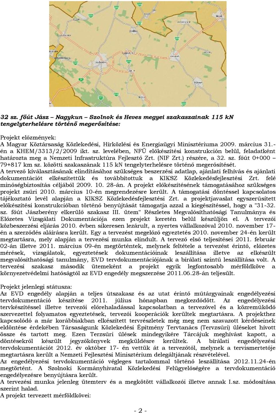 2009. március 31.- én a KHEM/3313/2/2009 ikt. sz. levelében, NFÜ előkészítési konstrukción belül, feladatként határozta meg a Nemzeti Infrastruktúra Fejlesztő Zrt. (NIF Zrt.) részére, a 32. sz. főút 0+000 79+817 km sz.