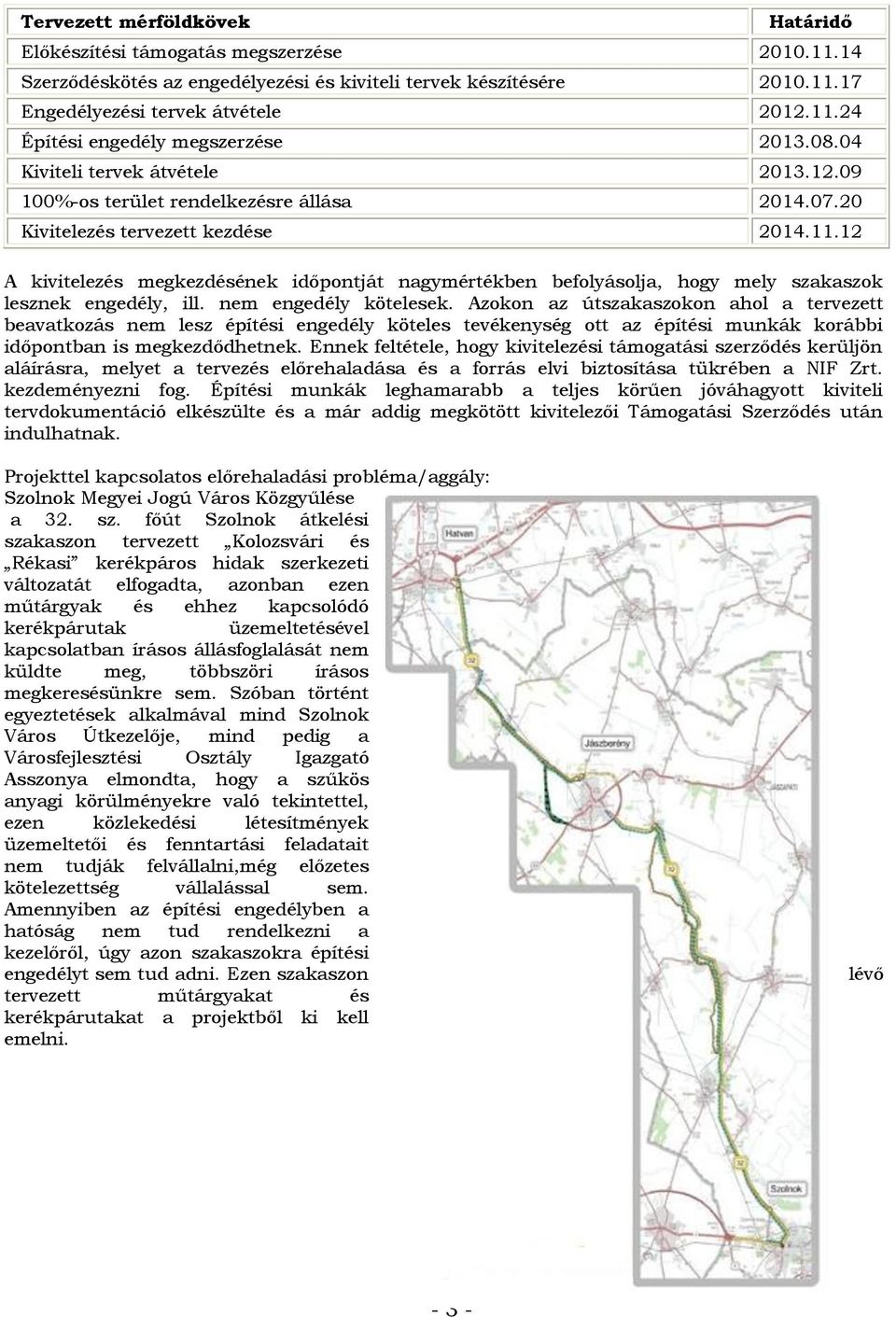 12 A kivitelezés megkezdésének időpontját nagymértékben befolyásolja, hogy mely szakaszok lesznek engedély, ill. nem engedély kötelesek.