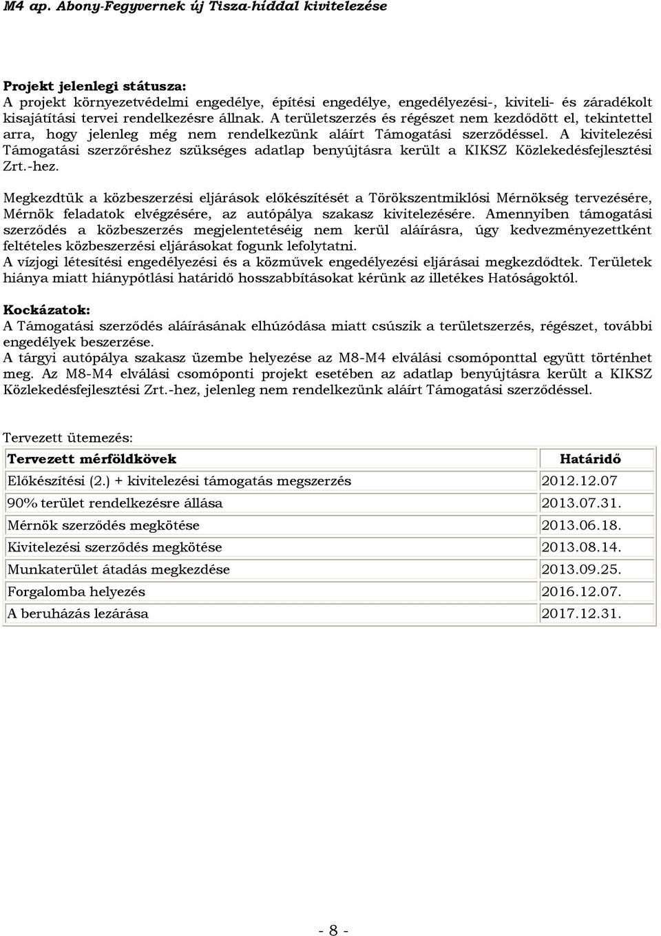 rendelkezésre állnak. A területszerzés és régészet nem kezdődött el, tekintettel arra, hogy jelenleg még nem rendelkezünk aláírt Támogatási szerződéssel.