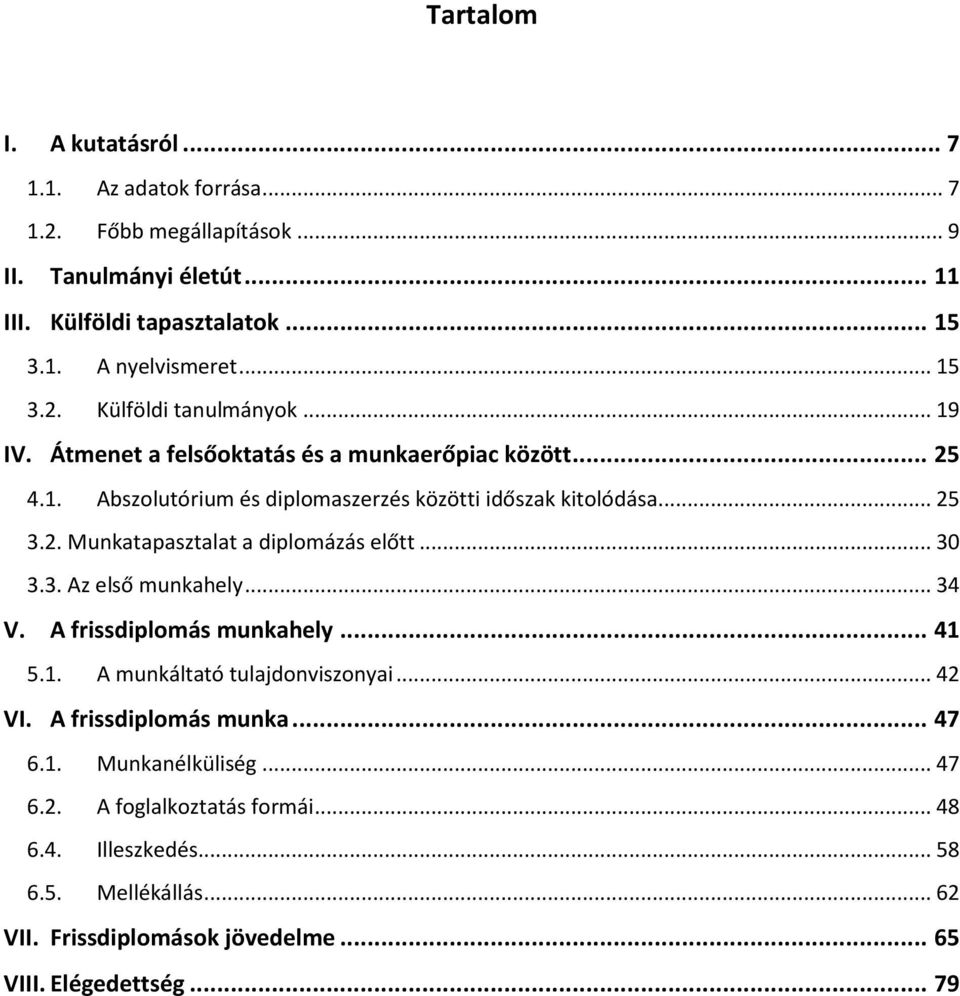 .. 30 3.3. Az első munkahely... 34 V. A frissdiplomás munkahely... 41 5.1. A munkáltató tulajdonviszonyai... 42 VI. A frissdiplomás munka... 47 6.1. Munkanélküliség... 47 6.2. A foglalkoztatás formái.