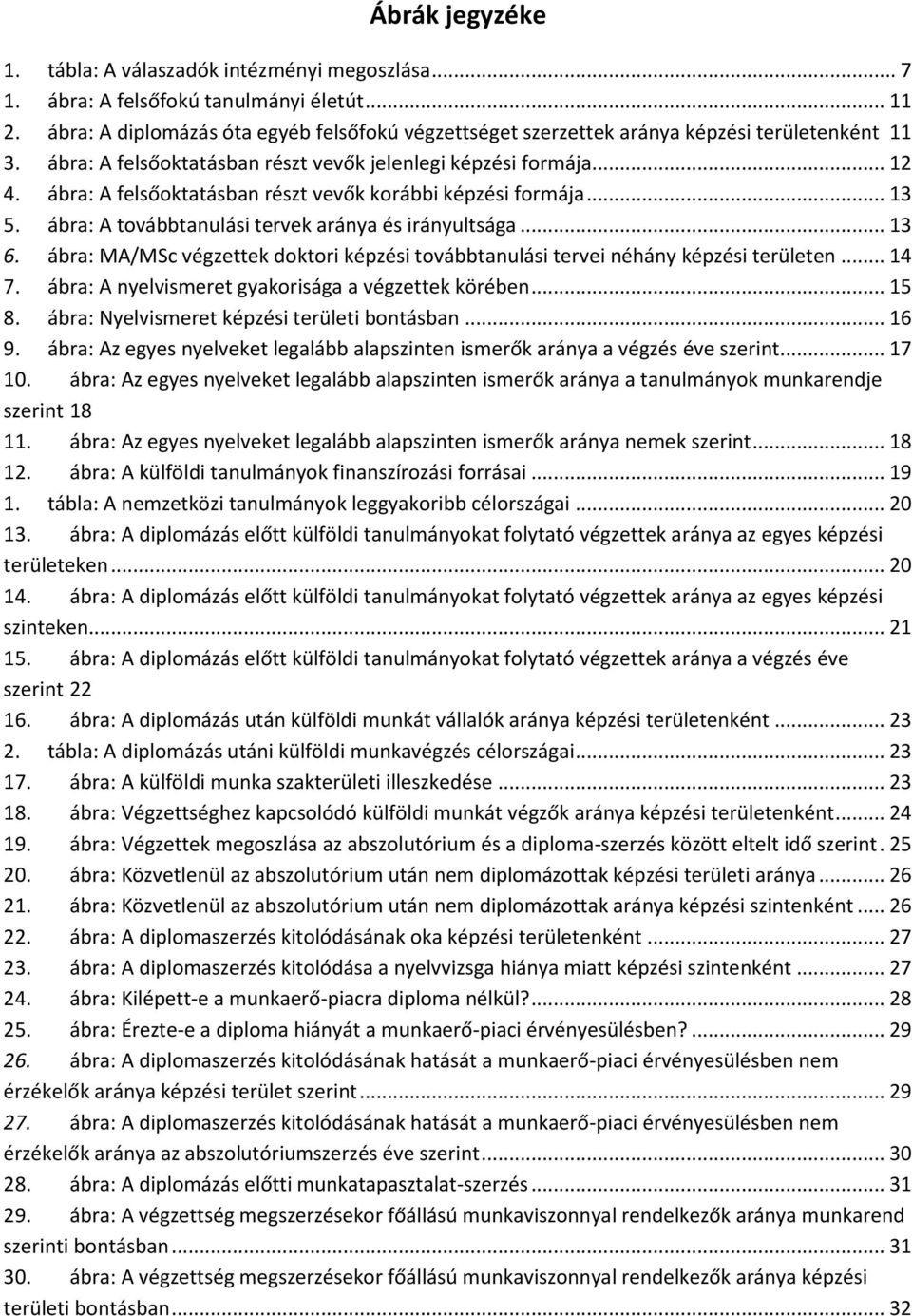 ábra: A felsőoktatásban részt vevők korábbi képzési formája... 13 5. ábra: A továbbtanulási tervek aránya és irányultsága... 13 6.