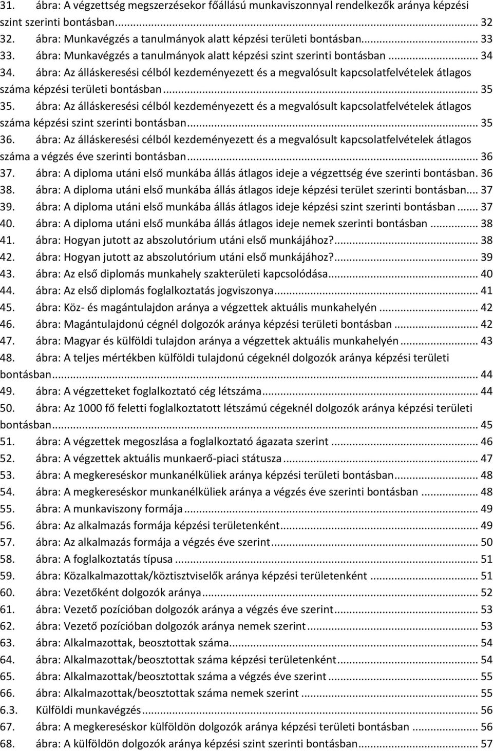ábra: Az álláskeresési célból kezdeményezett és a megvalósult kapcsolatfelvételek átlagos száma képzési területi bontásban... 35 35.