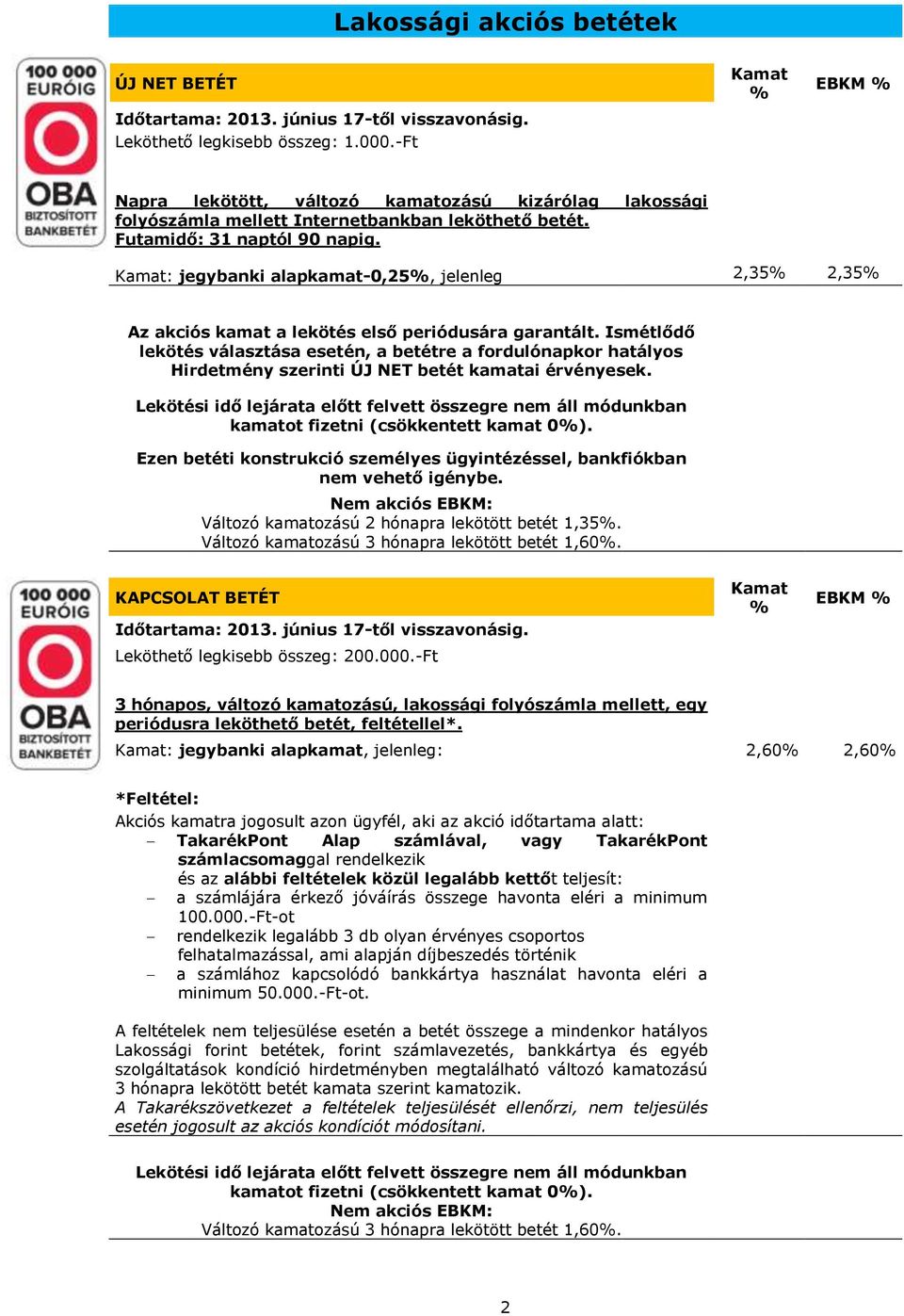 : jegybanki alapkamat-0,25, jelenleg 2,35 2,35 Az akciós kamat a lekötés első periódusára garantált.