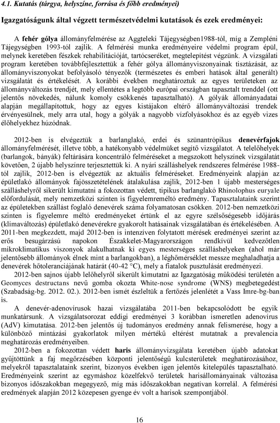 A felmérési munka eredményeire védelmi program épül, melynek keretében fészkek rehabilitációját, tartócseréket, megtelepítést végzünk.