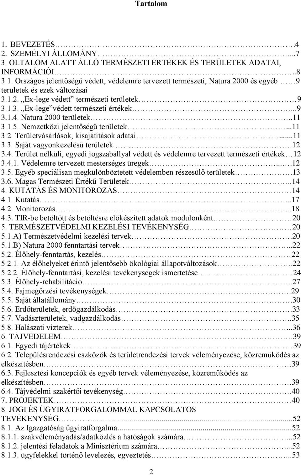 ..11 3.3. Saját vagyonkezelésű területek.12 3.4. Terület nélküli, egyedi jogszabállyal védett és védelemre tervezett természeti értékek 12 3.4.1. Védelemre tervezett mesterséges üregek....12 3.5.