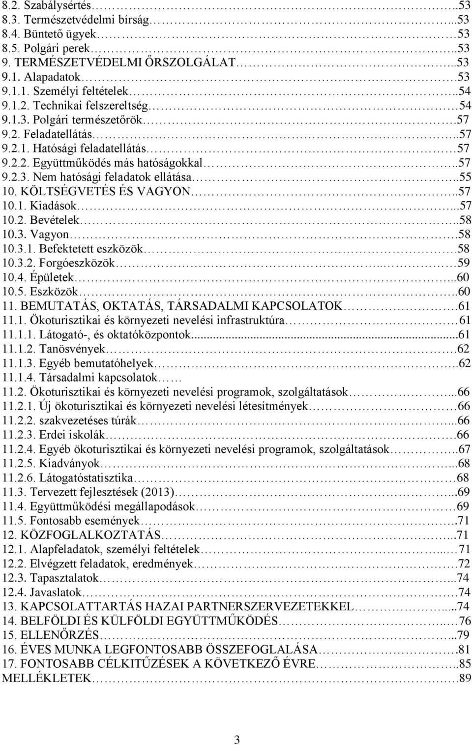 .57 10.1. Kiadások...57 10.2. Bevételek..58 10.3. Vagyon.58 10.3.1. Befektetett eszközök.58 10.3.2. Forgóeszközök.. 59 10.4. Épületek...60 10.5. Eszközök..60 11.