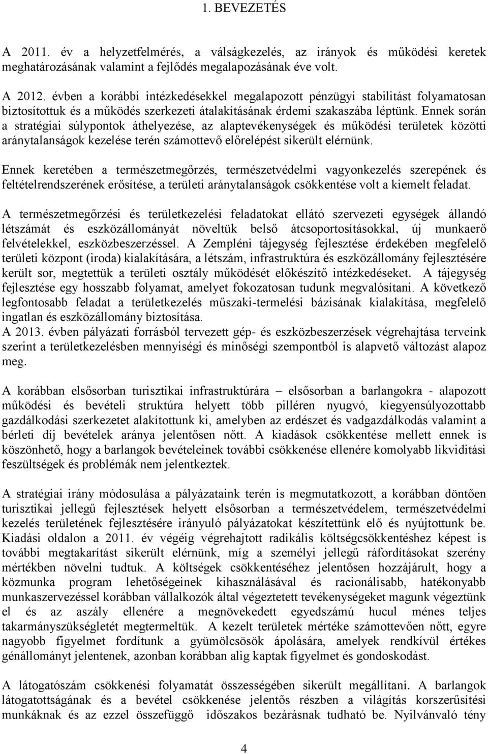 Ennek során a stratégiai súlypontok áthelyezése, az alaptevékenységek és működési területek közötti aránytalanságok kezelése terén számottevő előrelépést sikerült elérnünk.