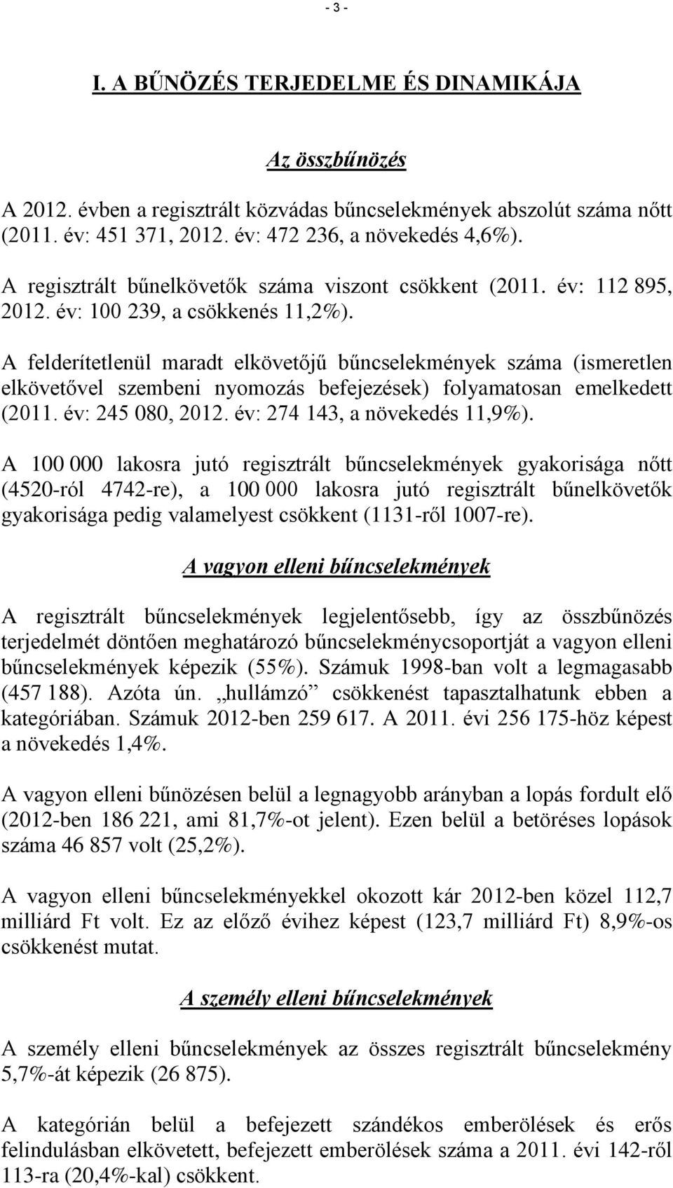 A felderítetlenül maradt elkövetőjű bűncselekmények száma (ismeretlen elkövetővel szembeni nyomozás befejezések) folyamatosan emelkedett (2011. év: 245 080, 2012. év: 274 143, a növekedés 11,9%).