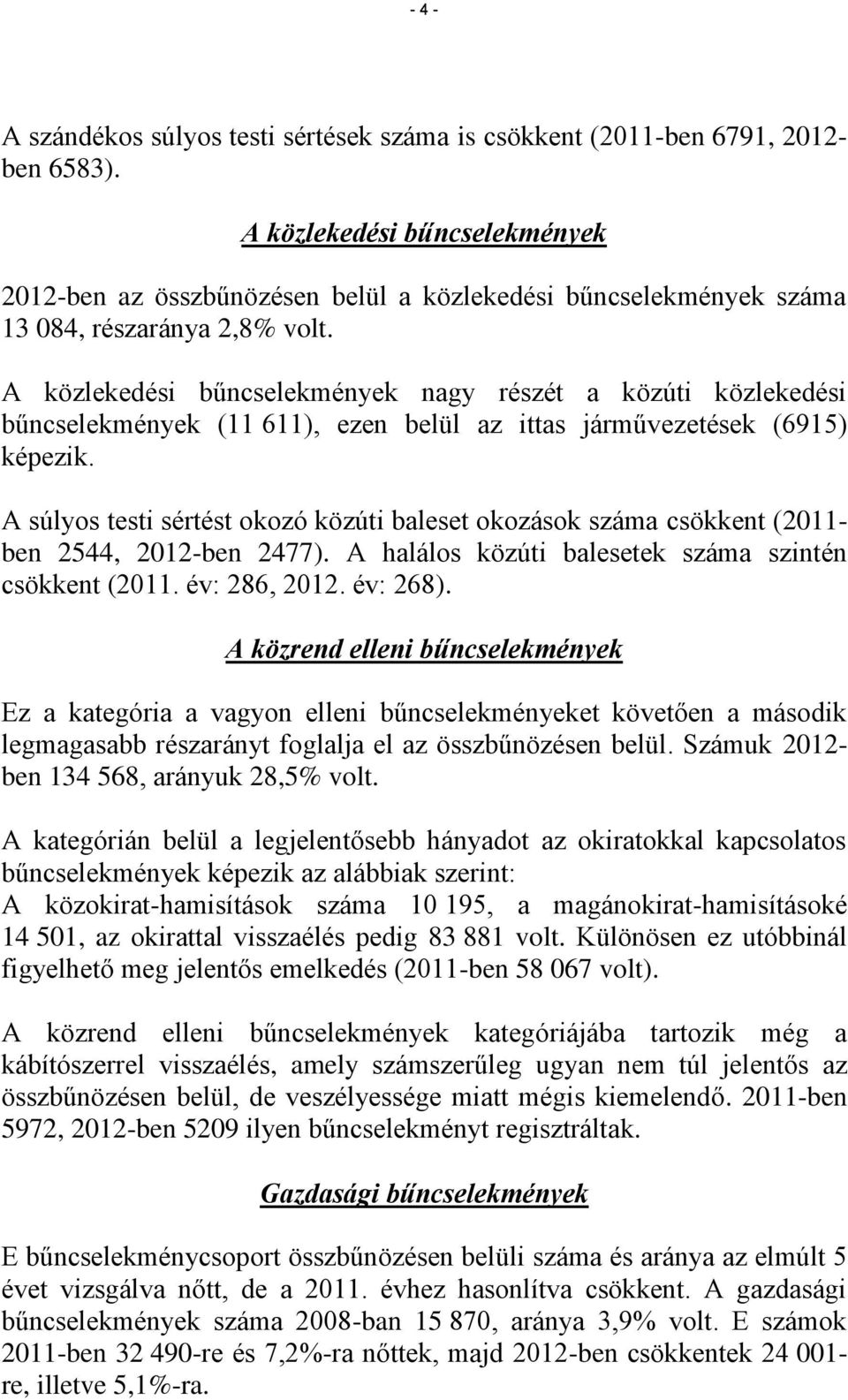A közlekedési bűncselekmények nagy részét a közúti közlekedési bűncselekmények (11 611), ezen belül az ittas járművezetések (6915) képezik.