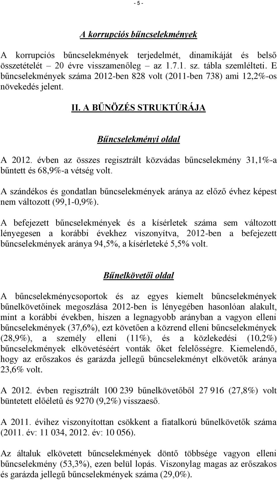 évben az összes regisztrált közvádas bűncselekmény 31,1%-a bűntett és 68,9%-a vétség volt. A szándékos és gondatlan bűncselekmények aránya az előző évhez képest nem változott (99,1-0,9%).