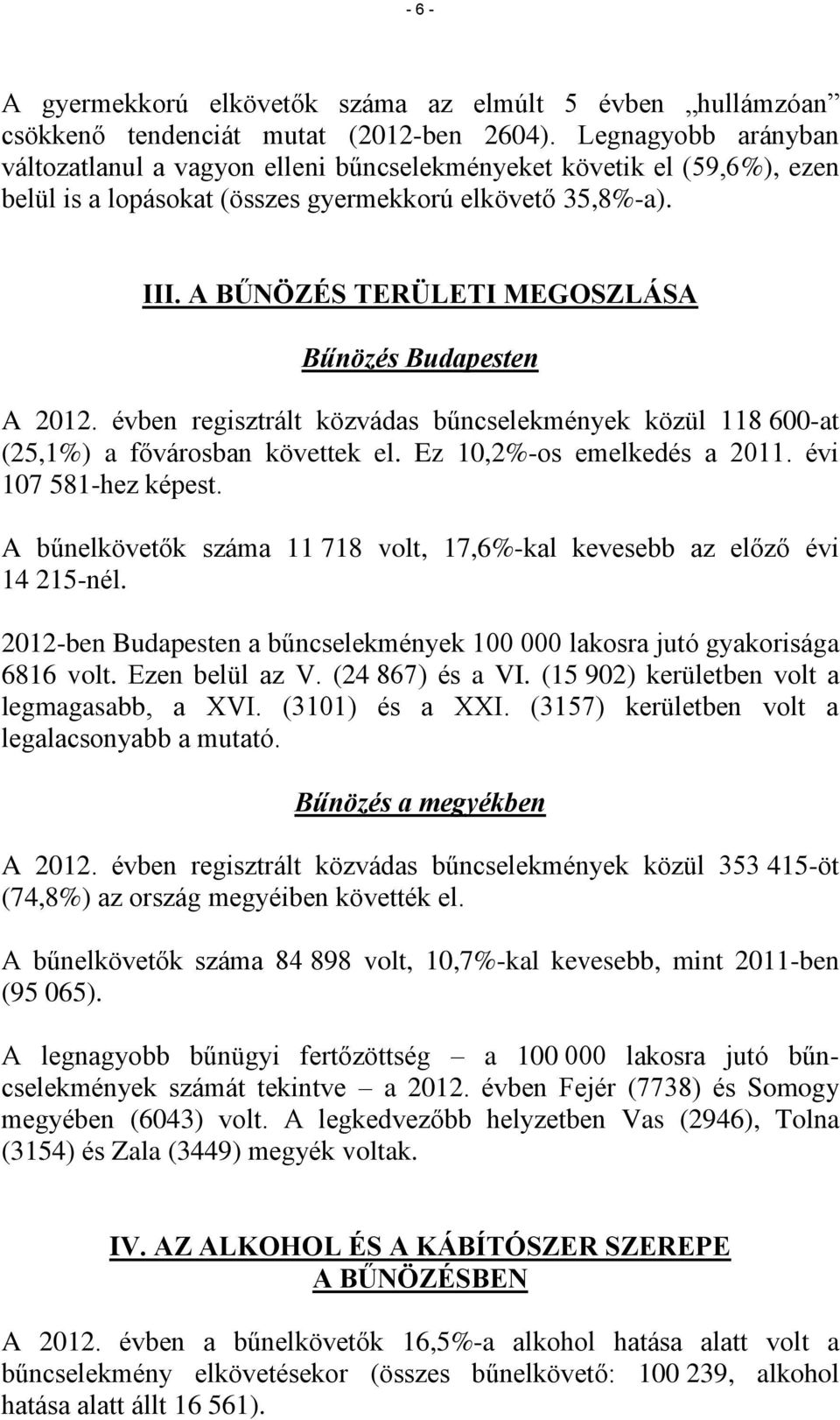 A BŰNÖZÉS TERÜLETI MEGOSZLÁSA Bűnözés Budapesten A 2012. évben regisztrált közvádas bűncselekmények közül 118 600-at (25,1%) a fővárosban követtek el. Ez 10,2%-os emelkedés a 2011.