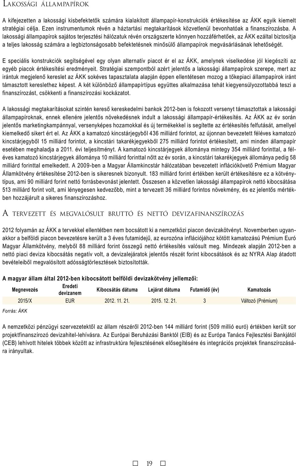 A lakossági állampapírok sajátos terjesztési hálózatuk révén országszerte könnyen hozzáférhetőek, az ÁKK ezáltal biztosítja a teljes lakosság számára a legbiztonságosabb befektetésnek minősülő