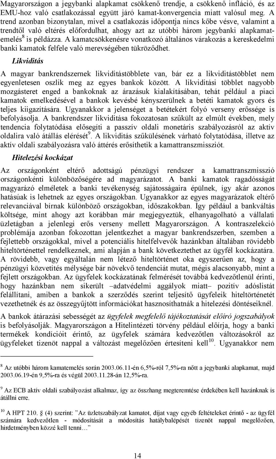 A kamacsökkenésre vonakozó álalános várakozás a kereskedelmi banki kamaok felfele való merevségében ükröződhe.