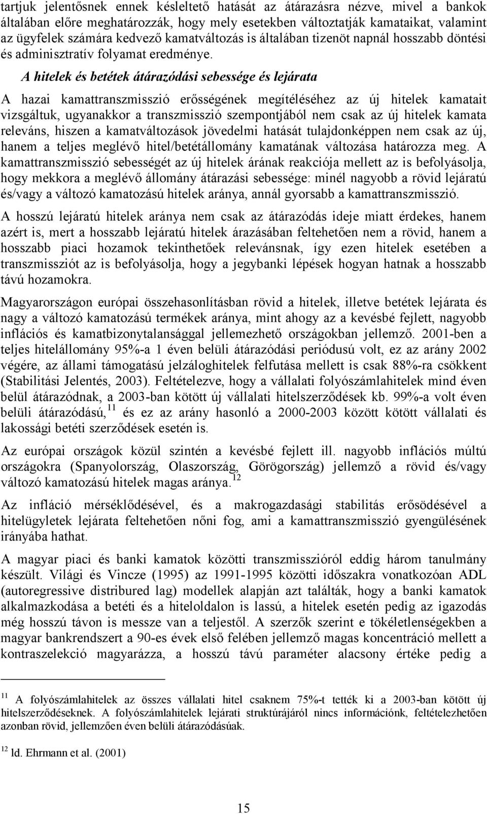 A hielek és beéek áárazódási sebessége és lejáraa A hazai kamaranszmisszió erősségének megíéléséhez az új hielek kamaai vizsgáluk, ugyanakkor a ranszmisszió szemponjából nem csak az új hielek kamaa