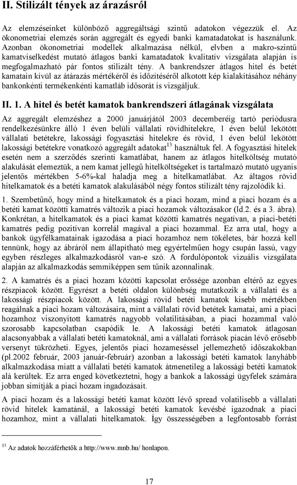 A bankrendszer álagos hiel és beé kamaain kívül az áárazás mérékéről és időzíéséről alkoo kép kialakíásához néhány bankonkéni ermékenkéni kamaláb idősorá is vizsgáljuk. II.