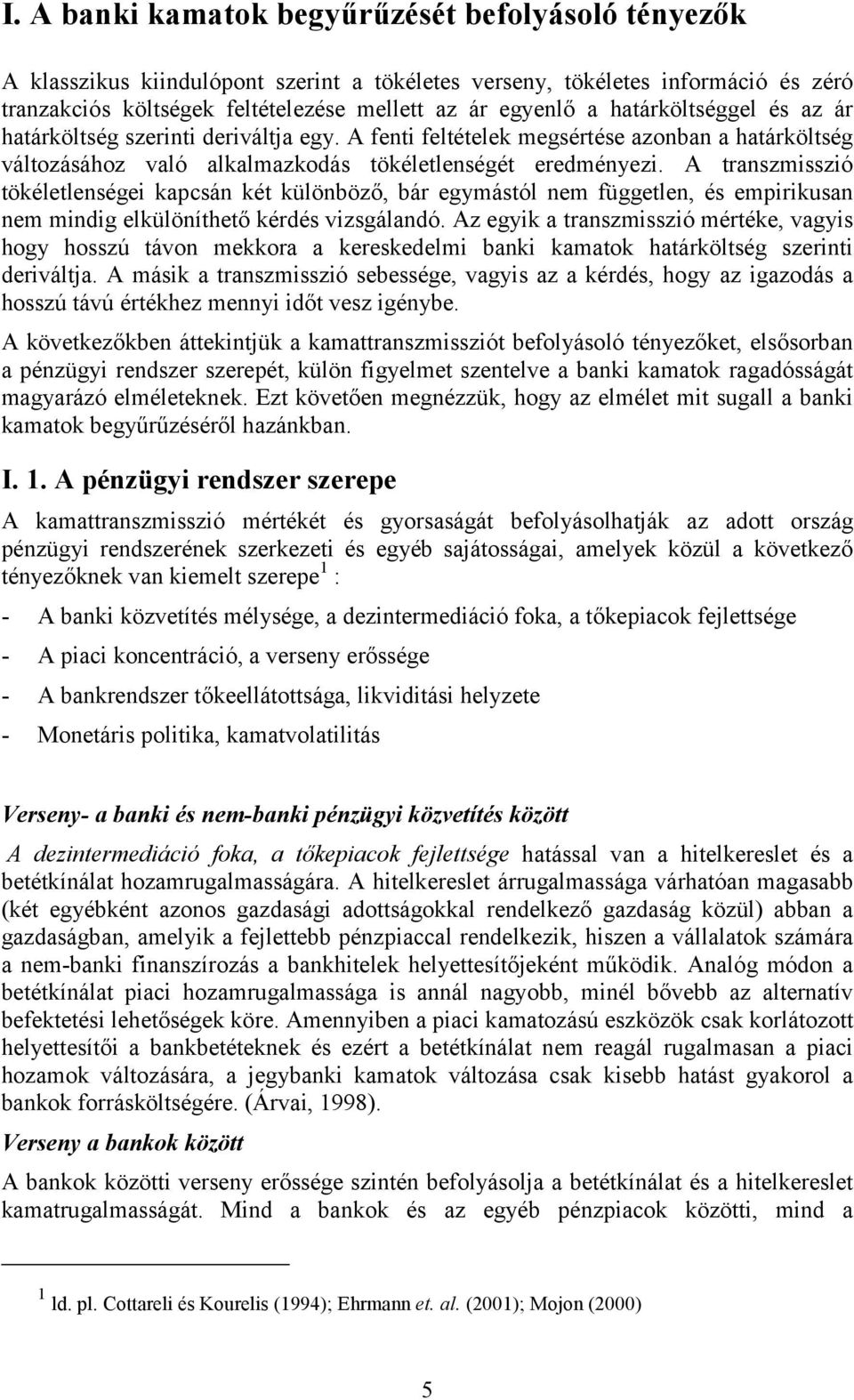 A ranszmisszió ökélelenségei kapcsán ké különböző, bár egymásól nem függelen, és empirikusan nem mindig elkülöníheő kérdés vizsgálandó.