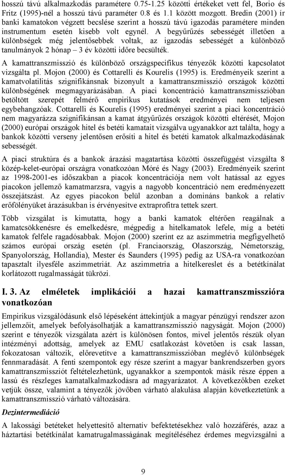 A begyűrűzés sebességé illeően a különbségek még jelenősebbek volak, az igazodás sebességé a különböző anulmányok hónap 3 év közöi időre becsülék.