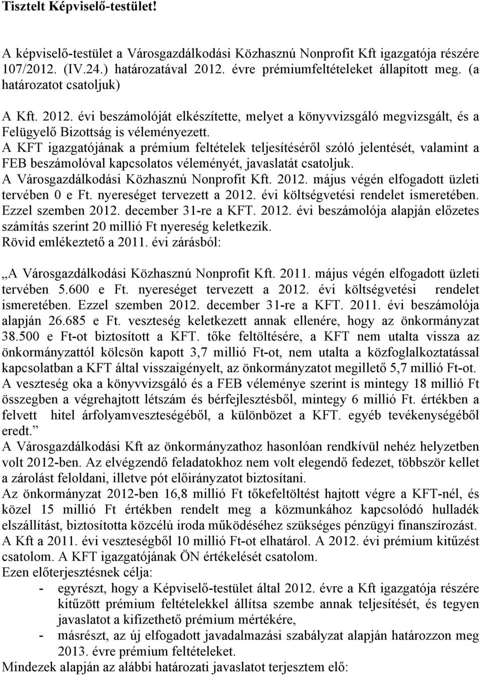 A KFT igazgatójának a prémium feltételek teljesítéséről szóló jelentését, valamint a FEB beszámolóval kapcsolatos véleményét, javaslatát csatoljuk. A Városgazdálkodási Közhasznú Nonprofit Kft. 2012.