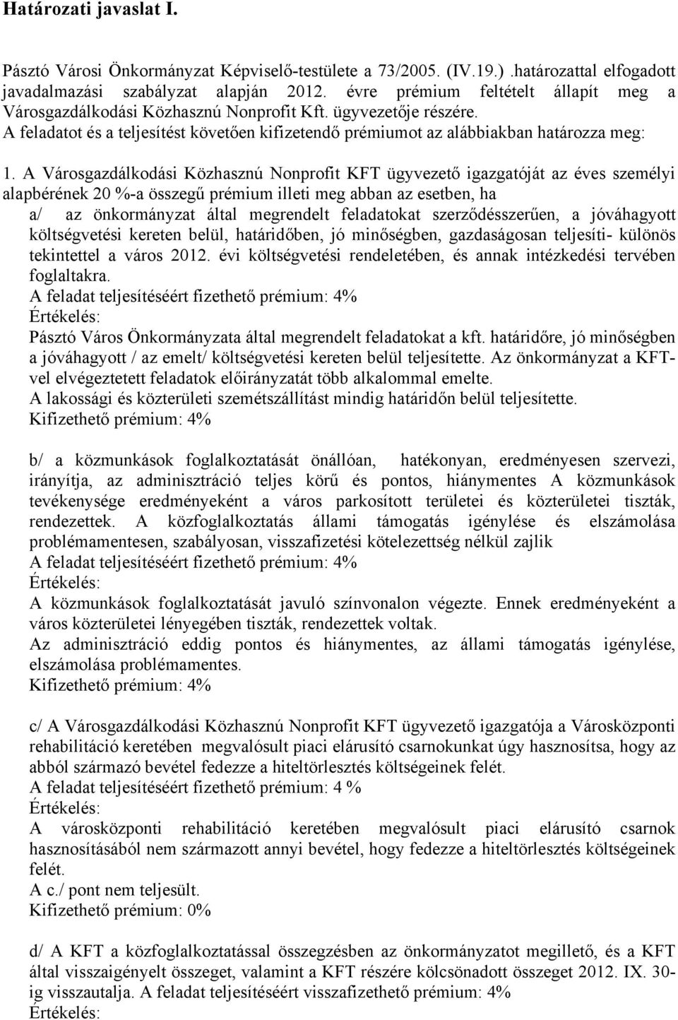 A Városgazdálkodási Közhasznú Nonprofit KFT ügyvezető igazgatóját az éves személyi alapbérének 20 %-a összegű prémium illeti meg abban az esetben, ha a/ az önkormányzat által megrendelt feladatokat