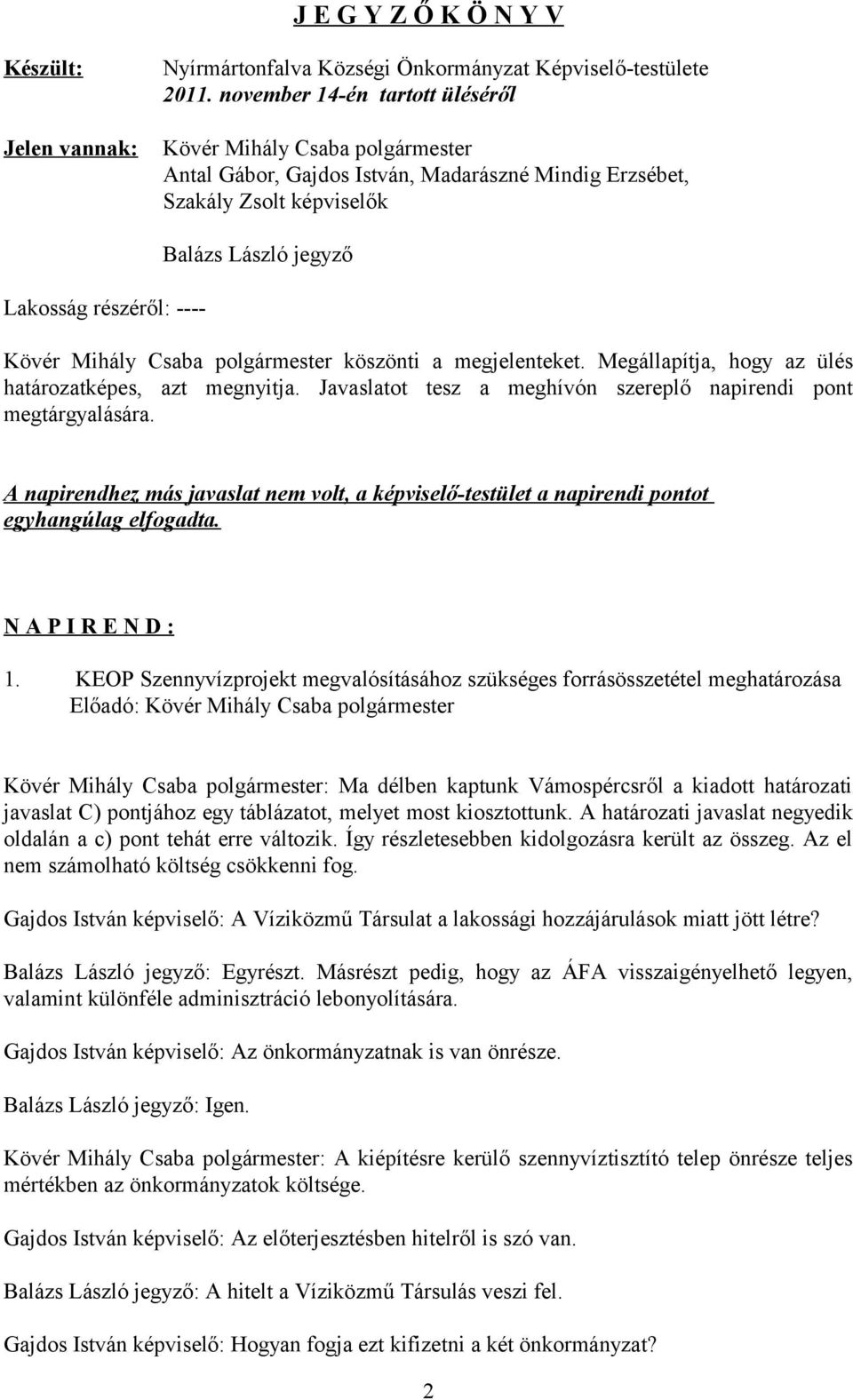 Mihály Csaba polgármester köszönti a megjelenteket. Megállapítja, hogy az ülés határozatképes, azt megnyitja. Javaslatot tesz a meghívón szereplő napirendi pont megtárgyalására.