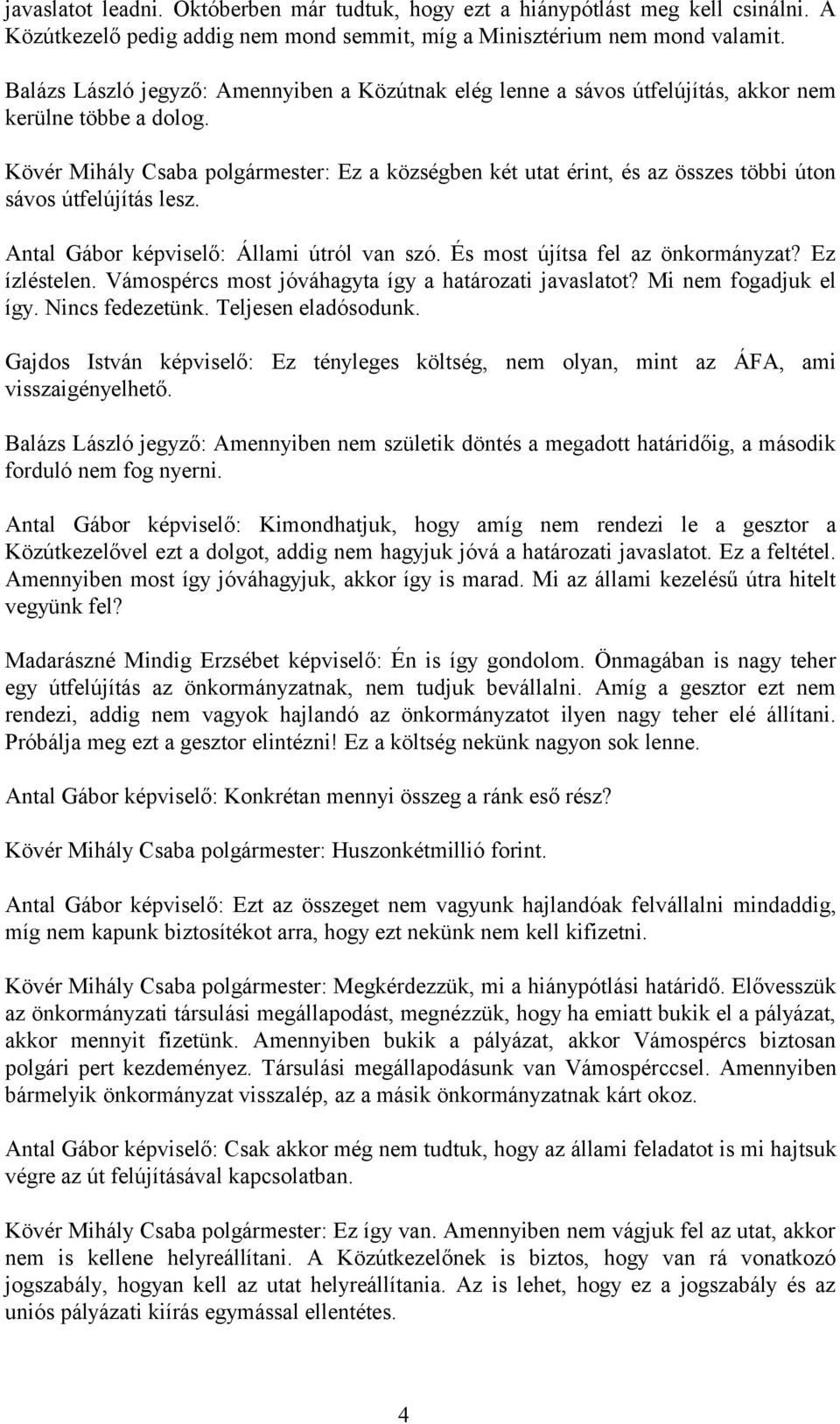 Kövér Mihály Csaba polgármester: Ez a községben két utat érint, és az összes többi úton sávos útfelújítás lesz. Antal Gábor képviselő: Állami útról van szó. És most újítsa fel az önkormányzat?