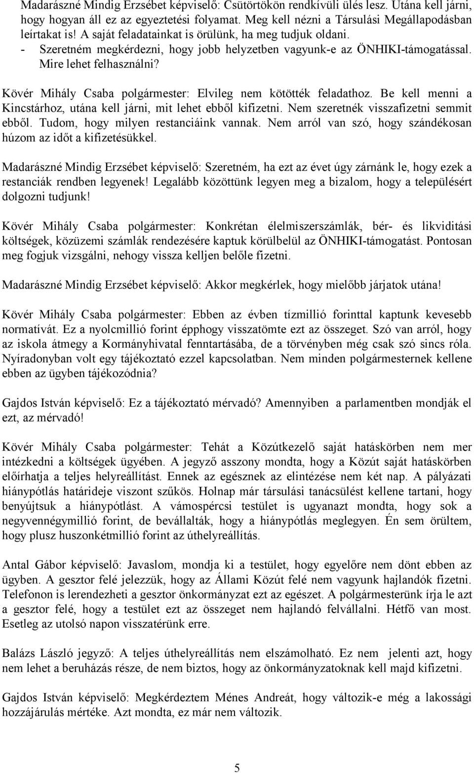 Kövér Mihály Csaba polgármester: Elvileg nem kötötték feladathoz. Be kell menni a Kincstárhoz, utána kell járni, mit lehet ebből kifizetni. Nem szeretnék visszafizetni semmit ebből.