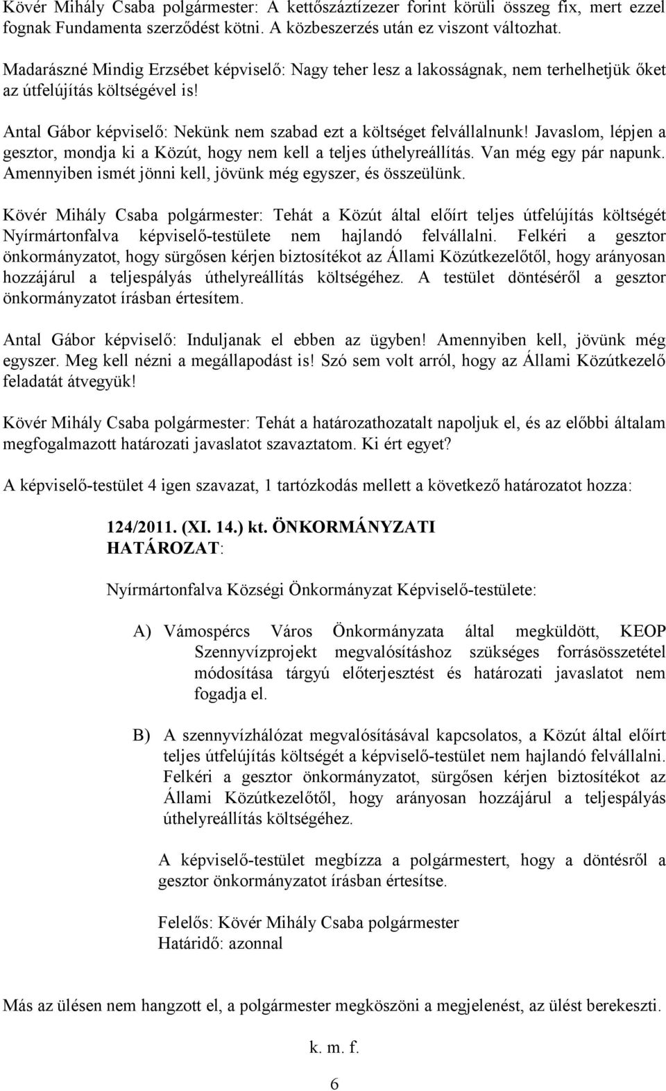 Javaslom, lépjen a gesztor, mondja ki a Közút, hogy nem kell a teljes úthelyreállítás. Van még egy pár napunk. Amennyiben ismét jönni kell, jövünk még egyszer, és összeülünk.