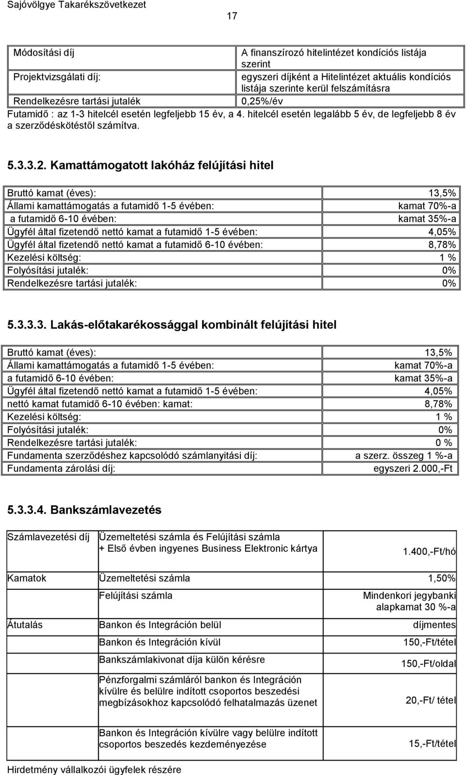 %/év Futamidő : az 1-3 hitelcél esetén legfeljebb 15 év, a 4. hitelcél esetén legalább 5 év, de legfeljebb 8 év a szerződéskötéstől számítva. 5.3.3.2.