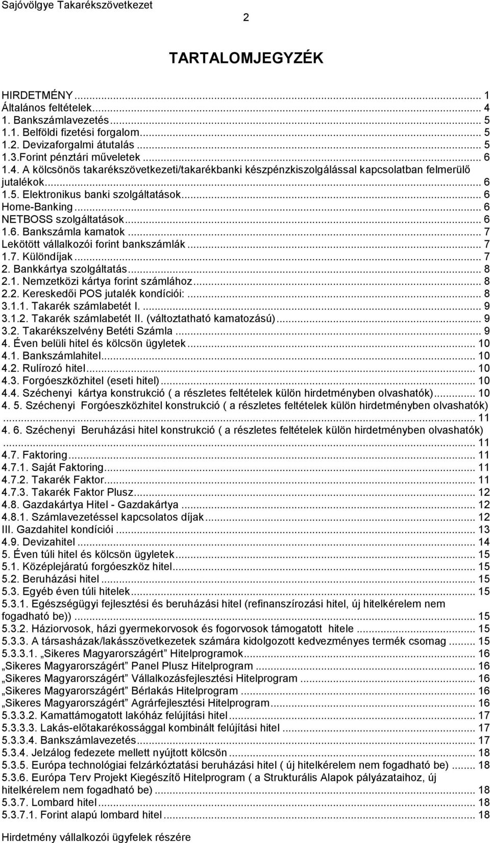 Bankkártya szolgáltatás... 8 2.1. Nemzetközi kártya forint számlához... 8 2.2. Kereskedői POS jutalék kondíciói:... 8 3.1.1. Takarék számlabetét I.... 9 3.1.2. Takarék számlabetét II.