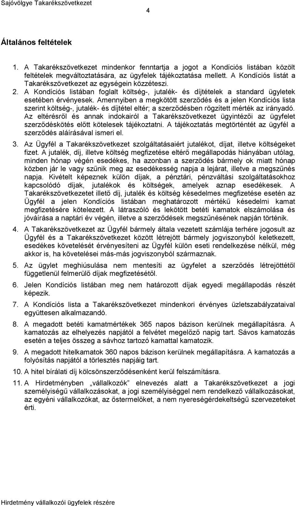 Amennyiben a megkötött szerződés és a jelen Kondíciós lista szerint költség-, jutalék- és díjtétel eltér; a szerződésben rögzített mérték az irányadó.