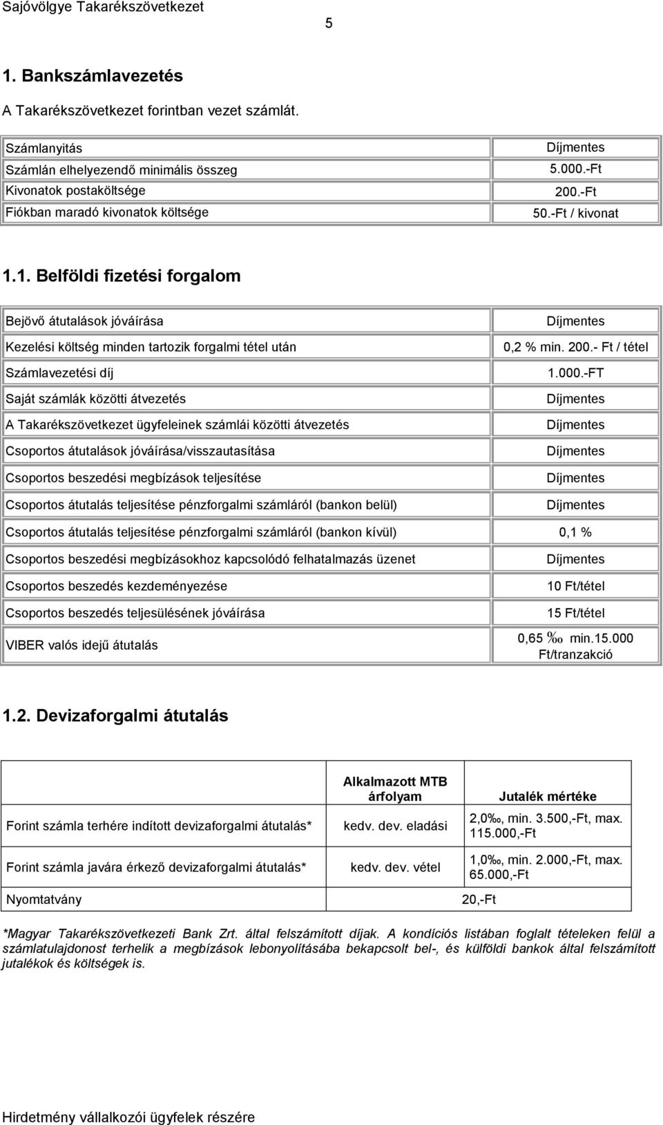 1. Belföldi fizetési forgalom Bejövő átutalások jóváírása Kezelési költség minden tartozik forgalmi tétel után Számlavezetési díj Saját számlák közötti átvezetés A Takarékszövetkezet ügyfeleinek