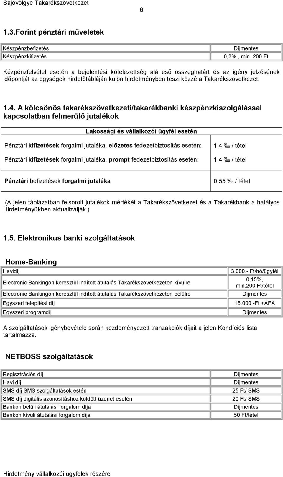 A kölcsönös takarékszövetkezeti/takarékbanki készpénzkiszolgálással kapcsolatban felmerülő jutalékok Lakossági és vállalkozói ügyfél esetén Pénztári kifizetések forgalmi jutaléka, előzetes