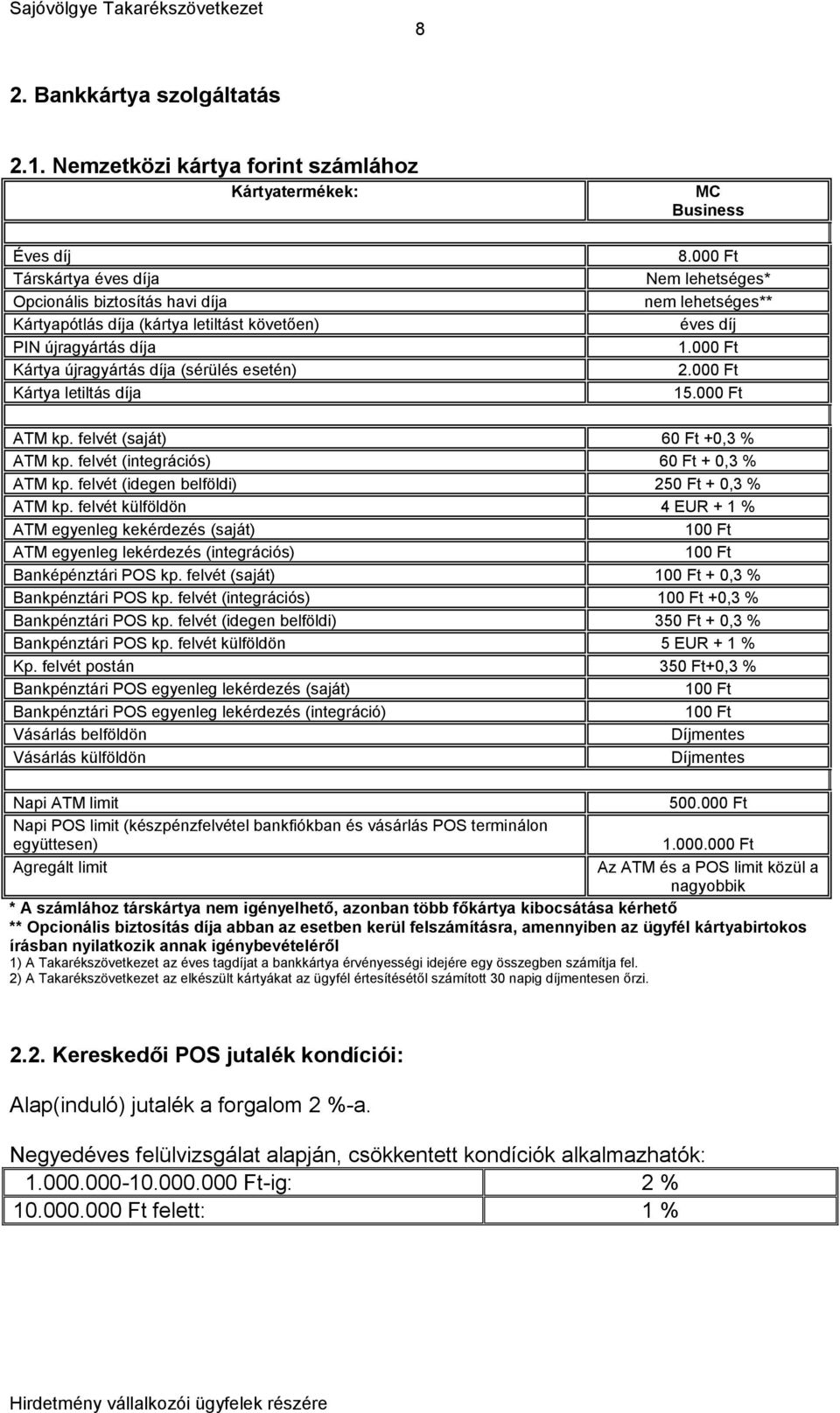 díja (sérülés esetén) Kártya letiltás díja MC Business 8.000 Ft Nem lehetséges* nem lehetséges** éves díj 1.000 Ft 2.000 Ft 15.000 Ft ATM kp. felvét (saját) 60 Ft +0,3 % ATM kp.