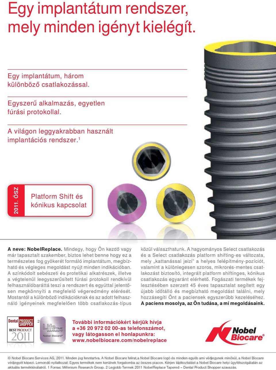 Mindegy, hogy Ön kezdő vagy már tapasztalt szakember, biztos lehet benne hogy ez a természetes fog gyökerét formáló implantátum, ható és végleges megoldást nyújt minden indikációban.