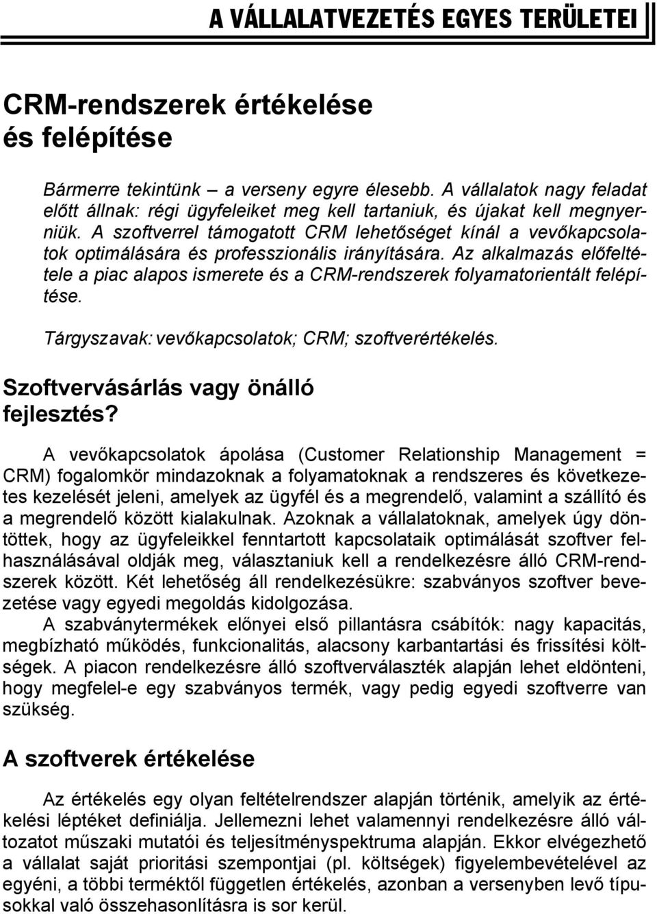 A szoftverrel támogatott CRM lehetőséget kínál a vevőkapcsolatok optimálására és professzionális irányítására.