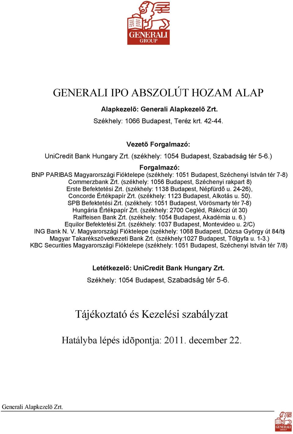 (székhely: 1138 Budapest, Népfürdõ u. 24-26), Concorde Értékpapír Zrt. (székhely: 1123 Budapest, Alkotás u. 50). SPB Befektetési Zrt.